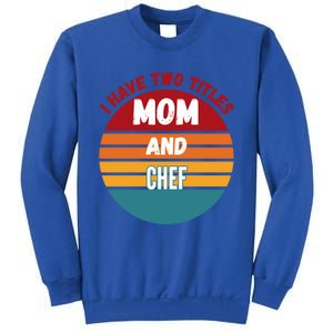 I Have Two Titles Mom And Chef Gift Sweatshirt