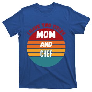 I Have Two Titles Mom And Chef Gift T-Shirt