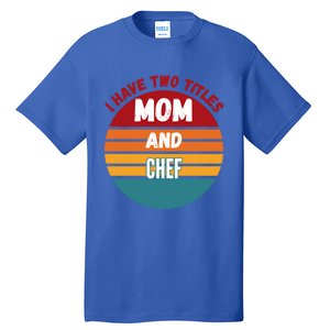 I Have Two Titles Mom And Chef Gift Tall T-Shirt