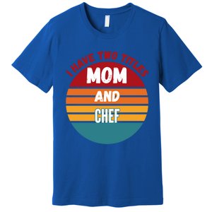 I Have Two Titles Mom And Chef Gift Premium T-Shirt