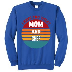 I Have Two Titles Mom And Chef Gift Tall Sweatshirt