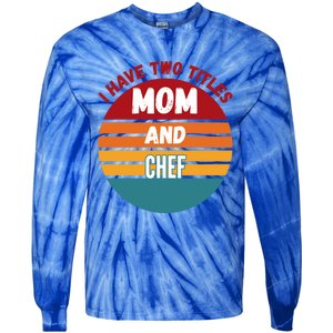 I Have Two Titles Mom And Chef Gift Tie-Dye Long Sleeve Shirt