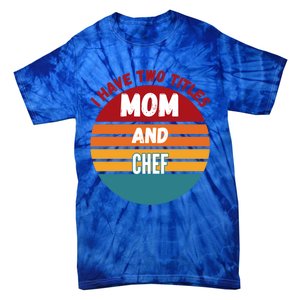 I Have Two Titles Mom And Chef Gift Tie-Dye T-Shirt