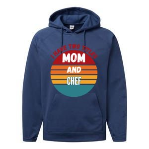 I Have Two Titles Mom And Chef Gift Performance Fleece Hoodie