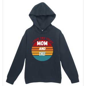 I Have Two Titles Mom And Chef Gift Urban Pullover Hoodie