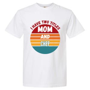 I Have Two Titles Mom And Chef Gift Garment-Dyed Heavyweight T-Shirt