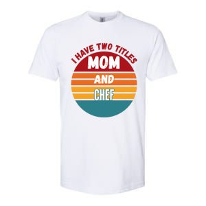 I Have Two Titles Mom And Chef Gift Softstyle CVC T-Shirt