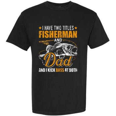 I Have Two Titles Fisherman Dad Bass Fishing Garment-Dyed Heavyweight T-Shirt