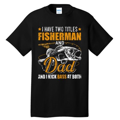 I Have Two Titles Fisherman Dad Bass Fishing Tall T-Shirt