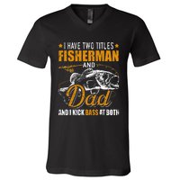 I Have Two Titles Fisherman Dad Bass Fishing V-Neck T-Shirt