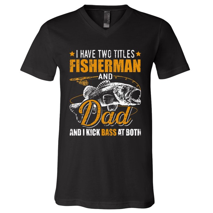 I Have Two Titles Fisherman Dad Bass Fishing V-Neck T-Shirt