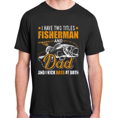 I Have Two Titles Fisherman Dad Bass Fishing Adult ChromaSoft Performance T-Shirt