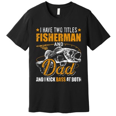 I Have Two Titles Fisherman Dad Bass Fishing Premium T-Shirt