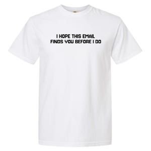 I Hope This Email Finds You Before I Do Funny Meme Garment-Dyed Heavyweight T-Shirt