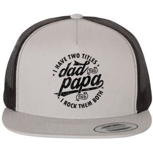 I Have Two Titles Dad And Papa Gift For Funny Father Flat Bill Trucker Hat