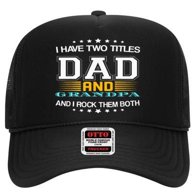 I have two titles Dad And grandpa father's day grandpa High Crown Mesh Back Trucker Hat