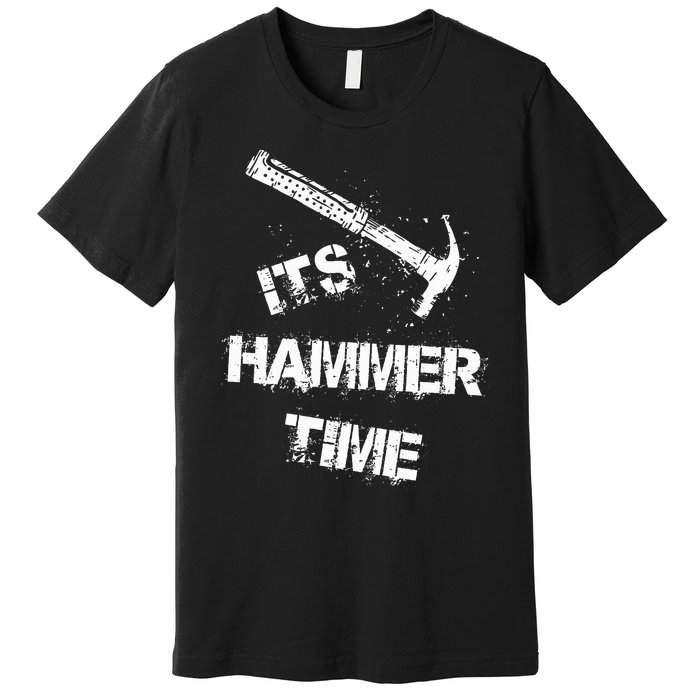 Its Hammer Time Gift For A Carpenter Or Tradesmen Premium T-Shirt