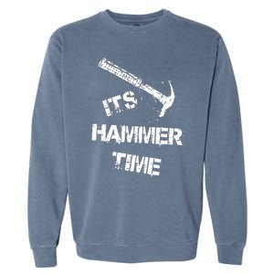 Its Hammer Time Gift For A Carpenter Or Tradesmen Garment-Dyed Sweatshirt