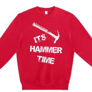 Its Hammer Time Gift For A Carpenter Or Tradesmen Premium Crewneck Sweatshirt