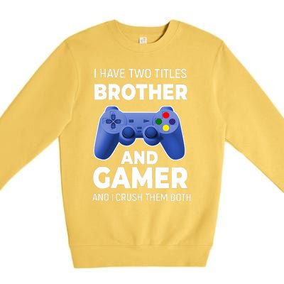 I Have Two Titles Brother And Gamer Boy Gamer Birthday Premium Crewneck Sweatshirt