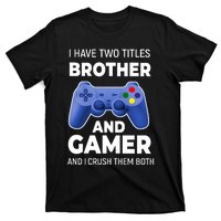 I Have Two Titles Brother And Gamer Boy Gamer Birthday T-Shirt