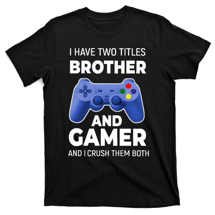 I Have Two Titles Brother And Gamer Boy Gamer Birthday T-Shirt