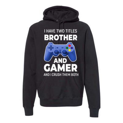 I Have Two Titles Brother And Gamer Boy Gamer Birthday Premium Hoodie