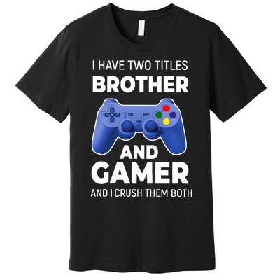 I Have Two Titles Brother And Gamer Boy Gamer Birthday Premium T-Shirt