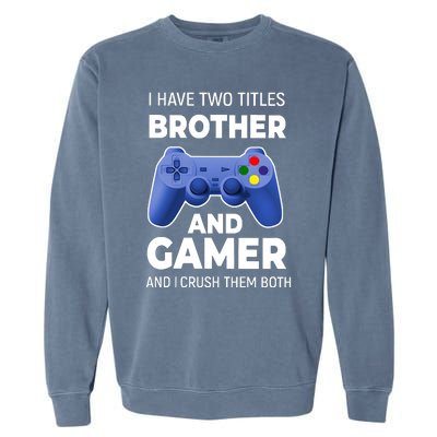 I Have Two Titles Brother And Gamer Boy Gamer Birthday Garment-Dyed Sweatshirt