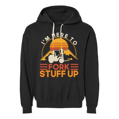 Im Here To Fork Stuff Up Forklift Driver Forklift Garment-Dyed Fleece Hoodie