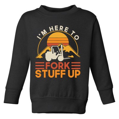 Im Here To Fork Stuff Up Forklift Driver Forklift Toddler Sweatshirt