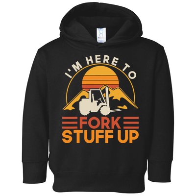 Im Here To Fork Stuff Up Forklift Driver Forklift Toddler Hoodie