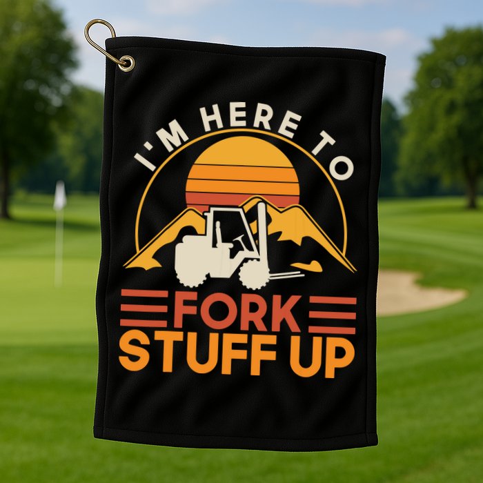 Im Here To Fork Stuff Up Forklift Driver Forklift Golf Towel
