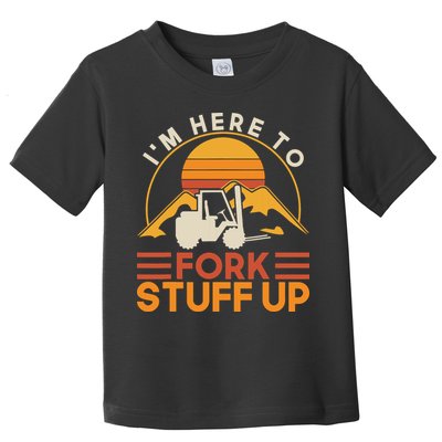 Im Here To Fork Stuff Up Forklift Driver Forklift Toddler T-Shirt
