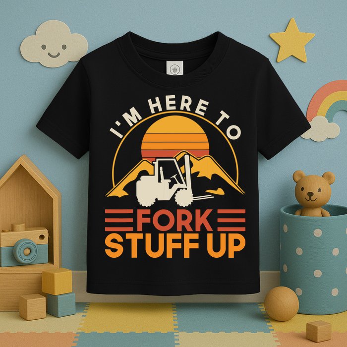 Im Here To Fork Stuff Up Forklift Driver Forklift Toddler T-Shirt