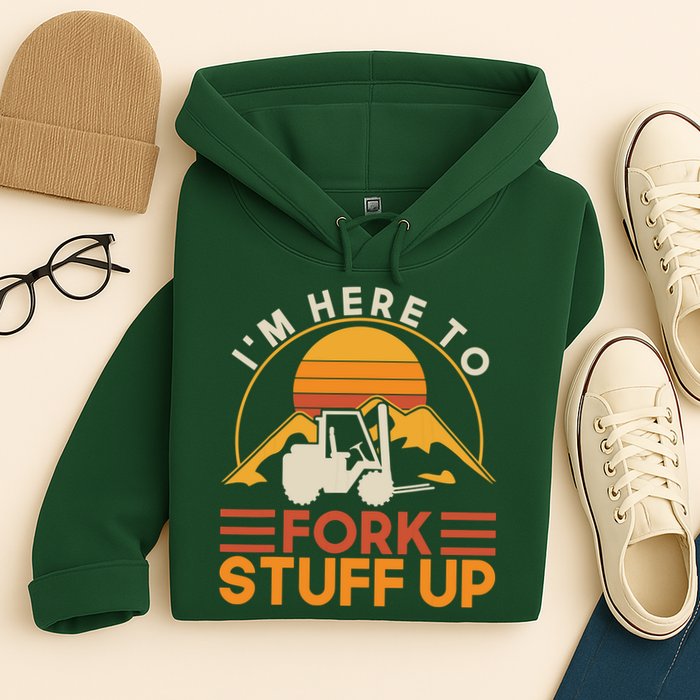 Im Here To Fork Stuff Up Forklift Driver Forklift Hoodie