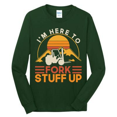 Im Here To Fork Stuff Up Forklift Driver Forklift Tall Long Sleeve T-Shirt