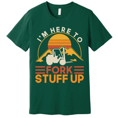Im Here To Fork Stuff Up Forklift Driver Forklift Premium T-Shirt
