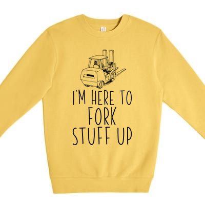 Im Here To Fork Stuff Up Certified Forklift Operator Premium Crewneck Sweatshirt