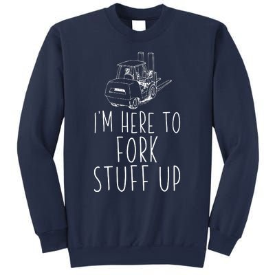 Im Here To Fork Stuff Up Certified Forklift Operator Sweatshirt