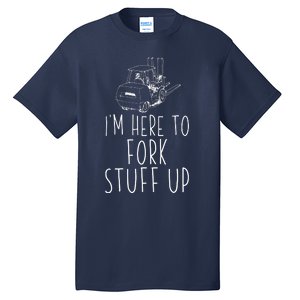 Im Here To Fork Stuff Up Certified Forklift Operator Tall T-Shirt