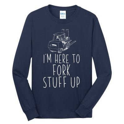 Im Here To Fork Stuff Up Certified Forklift Operator Tall Long Sleeve T-Shirt