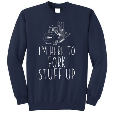 Im Here To Fork Stuff Up Certified Forklift Operator Tall Sweatshirt