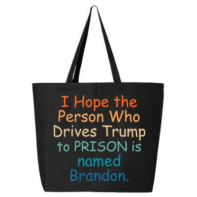 I Hope The Person Who Drives Trump To Prison Named Brandon 25L Jumbo Tote