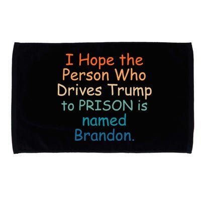 I Hope The Person Who Drives Trump To Prison Named Brandon Microfiber Hand Towel