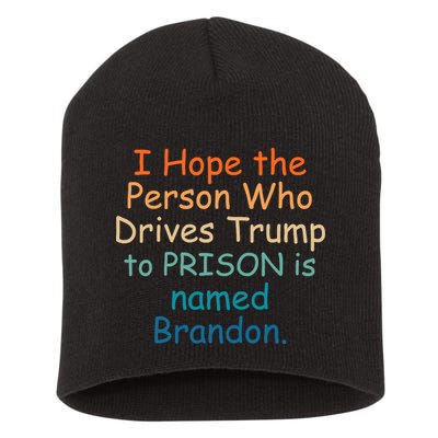 I Hope The Person Who Drives Trump To Prison Named Brandon Short Acrylic Beanie
