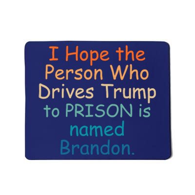 I Hope The Person Who Drives Trump To Prison Named Brandon Mousepad