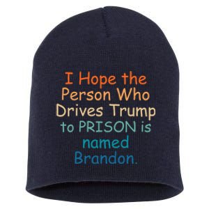 I Hope The Person Who Drives Trump To Prison Named Brandon Short Acrylic Beanie