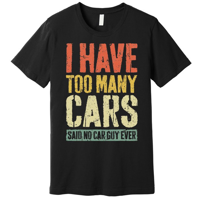 I Have Too Many Cars T Car Guy Car Collector Premium T-Shirt