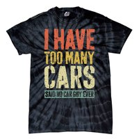 I Have Too Many Cars T Car Guy Car Collector Tie-Dye T-Shirt